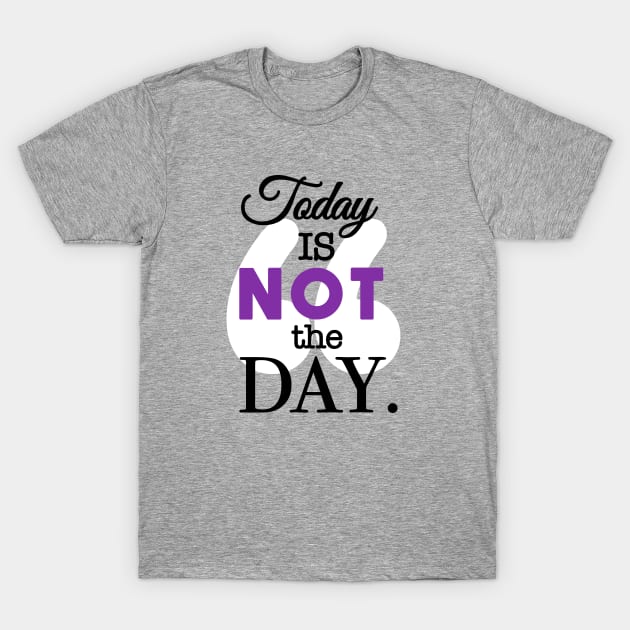 Today Is Not the Day T-Shirt by Unabridged